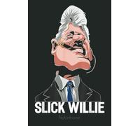 US 42nd President Bill Clinton Slick Willie Notebook: Trump Notebook & Journal Funny Donald Trump Supporter Gag Gift 6x9 110 Page For Anniversary & Birthday And Daily Notes