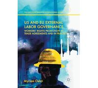 US and EU External Labor Governance: Workers’ Rights Promotion in Trade Agreements and in Practice (The European Union in International Affairs)