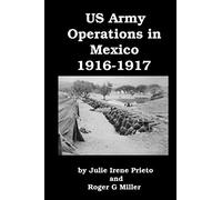 US Army Operations in Mexico 1916-1917: The Punitive Expedition Against Pancho Villa and the Mexican Revolutionaries [Illustrated]