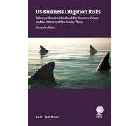 US Business Litigation Risks: A Comprehensive Handbook for Business Owners and the Attorneys Who Advise Them, Second Edition