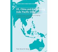 US, China and the Evolving Indo-Pacific Order: A Study of Role Conceptions in Shaping Regional Order Building (Palgrave Series in Indo-Pacific Studies)