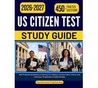 US CITIZEN TEST STUDY GUIDE 2026 2027: 450 Practice Questions Covering U.S. History, Government, Civics, and Interview Preparation Made Simple