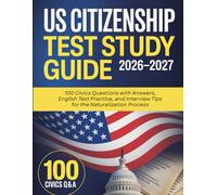 US Citizenship Test Study Guide 2026-2027: 100 Civics Questions with Answers, English Test Practice, and Interview Tips for the Naturalization Process