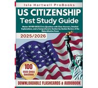 US Citizenship Test Study Guide: Master All 100 USCIS Civics Questions with Clear Answers, Detailed Explanations, and a Comprehensive Section-by-Section Review of the Naturalization Exam