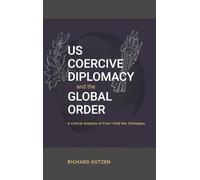 US Coercive Diplomacy and the Global Order: A Critical Analysis of Post-Cold War Strategies (Rapid Communications in Conflict & Security Series)