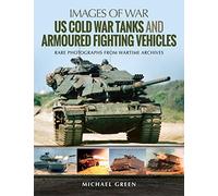 US Cold War Tanks and Armoured Fighting Vehicles: Rare Photographs from Wartime Archives (Images of War)