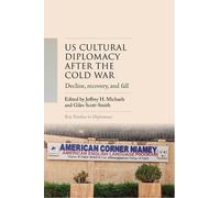 Us Cultural Diplomacy After the Cold War: Decline, Recovery, and Fall (Key Studies in Diplomacy)