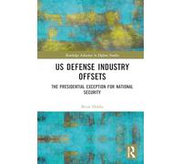 US Defense Industry Offsets: The Presidential Exception for National Security (Routledge Advances in Defence Studies)