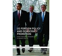 US Foreign Policy and Democracy Promotion: From Theodore Roosevelt to Barack Obama (Routledge Studies in US Foreign Policy)