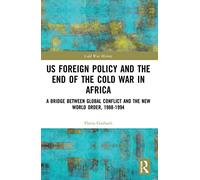 US Foreign Policy and the End of the Cold War in Africa: A Bridge between Global Conflict and the New World Order, 1988-1994 (Cold War History)