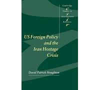 US Foreign Policy and the Iran Hostage Crisis: 75 (Cambridge Studies in International Relations, Series Number 75)
