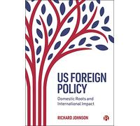 US Foreign Policy: Domestic Roots and International Impact