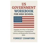 US GOVERNMENT WORKBOOK FOR HIGH SCHOOL: Engaging Activities to Strengthen Civic Awareness, Constitutional Literacy, and Responsible Citizenship Skills