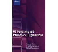 US Hegemony and International Organizations: The United States and Multilateral Institutions