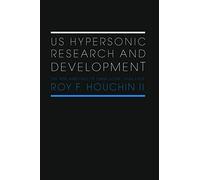 US Hypersonic Research and Development: The Rise and Fall of 'Dyna-Soar', 1944-1963 (Space Power and Politics)