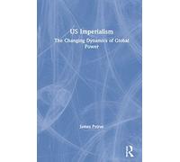 US Imperialism – The Changing Dynamics of Global Power (Globalization, Crises, and Change)