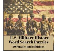 US Military History Word Search Puzzles - 50 Puzzles and Solutions: Explore 50 Themed Word Hunts Covering Key Events, Leaders, Battles, and Units Across American Military History