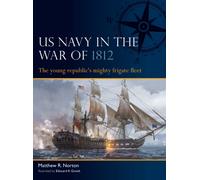 US Navy in the War of 1812 : The young republic's mighty frigate fleet
