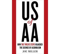 US of AA – How the Twelve Steps Hijacked the Science of Alcoholism – Chicago Review Press