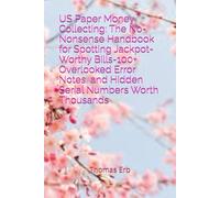 US Paper Money Collecting: The No-Nonsense Handbook for Spotting Jackpot-Worthy Bills-100+ Overlooked Error Notes, and Hidden Serial Numbers Worth Thousands