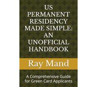 US PERMANENT RESIDENCY MADE SIMPLE: AN UNOFFICIAL HANDBOOK: A Comprehensive Guide for Green Card Applicants