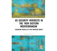 US Security Interests in the ‘New Eastern Mediterranean’ : Balancing Russia in a Post-Unipolar World