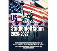 US Staatsbürgerschaftstest Studienleitfaden 2026-2027: Meistern Sie Ihr Einbürgerungsgespräch mit 100 offiziellen Fragen, detaillierten ... Zusammenfassung der Staatsbürgerkunde