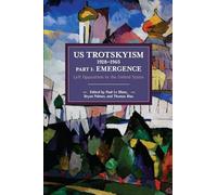 US Trotskyism 1928-1965 Part I: Emergence: Left Opposition in the United States. Dissident Marxism in the United States: Volume 2 (Historical Materialism)