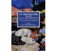 US Trotskyism 1928-1965 Part III: Resurgence: Uneven and Combined Development. Dissident Marxism in the United States: Volume 4 (Historical Materialism)