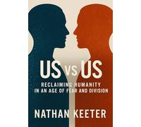 Us vs. Us: Reclaiming Humanity in an Age of Fear and Division