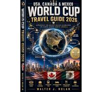 USA, Canada & Mexico World Cup Travel Guide 2026: Experience the Biggest Soccer Celebration on Earth Across North America