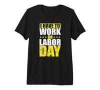 USA I Have to Work on Labor Day Premium T-Shirt