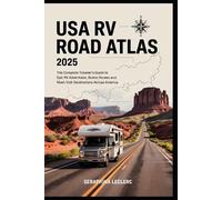 USA RV ROAD ATLAS 2025: THE COMPLETE TRAVELER’S GUIDE TO EPIC RV ADVENTURES, SCENIC ROUTES, AND MUST-VISIT DESTINATIONS ACROSS AMERICA