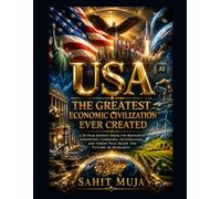 USA: THE GREATEST ECONOMIC CIVILIZATION EVER CREATED: A 30-Year Journey Inside the Resources, Innovation, Companies, Technologies, and Vision That Shape the Future of Humanity