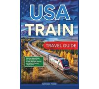 USA Train Travel Guide: Explore America by Rail Through its Scenic Amtrak Routes and Breathtaking Landscapes (Universal Luxury Travel Guides)