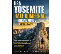 USA Yosemite Half Dome Trail Hiking Guide 2026-2027: Explore Yosemite’s Iconic Half Dome Trail with Practical Route Planning, Permit Guidance, and Essential Hiking Advice: 41 (TRAVEL GUIDE)