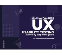 Usability Testing. A Step by step mini-guide.: An essential workbook. Downloadable templates.