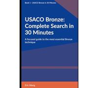 USACO Bronze: Complete Search in 30 Minutes: A focused guide to the most essential Bronze technique