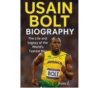 Usain Bolt Biography: The Life and Legacy of the World's Fastest Man