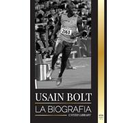 Usain Bolt: La biografía del hombre que corre más rápido que un rayo (Atletas)