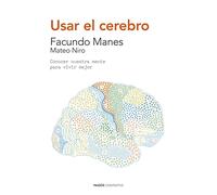 Usar el cerebro : conocer nuestra mente para vivir mejor