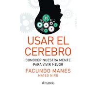 Usar el cerebro/ Using the brain: Conocer nuestra mente para vivir mejor/ Know our mind to live better