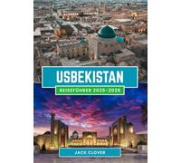 USBEKISTAN REISEFÜHRER 2025-2026: Geheimnisse der Seidenstraße, antike Städte und authentische Abenteuer erwarten Sie im Jahr 2026