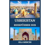 USBEKISTAN REISEFÜHRER 2026: Entdecken Sie antike Städte, berühmte Wahrzeichen, kulturelle Schätze und zeitlose Traditionen