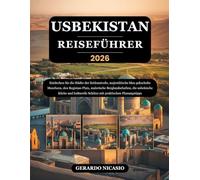 USBEKISTAN REISEFÜHRER 2026: Entdecken Sie die Städte der Seidenstraße, majestätische blau gekachelte Moscheen, den Registan-Platz, malerische ... Schätze mit praktischen Planungstipps