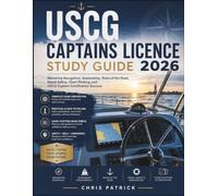 USCG CAPTAINS LICENCE STUDY GUIDE 2026: Mastering Navigation, Seamanship, Rules of the Road, Vessel Safety, Chart Plotting, and USCG Captain Certification Success