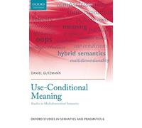 Use-Conditional Meaning: Studies in Multidimensional Semantics: 6 (Oxford Studies in Semantics and Pragmatics)