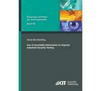 Use of Accessible Information to Improve Industrial Security Testing (Karlsruher Schriften zur Anthropomatik)