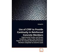 Use of CFRP to Provide Continuity in Reinforced Concrete Members: Experimental Studies and Design Guidelines: Carbon Fiber Reinforced Polymer for ... Concrete Members Subjected to Extreme Loads