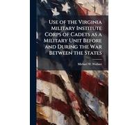 Use of the Virginia Military Institute Corps of Cadets as a Military Unit Before and During the War Between the States
